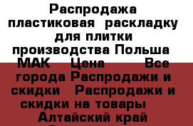 Распродажа пластиковая  раскладку для плитки производства Польша “МАК“ › Цена ­ 26 - Все города Распродажи и скидки » Распродажи и скидки на товары   . Алтайский край,Славгород г.